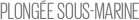 PLONGÉE SOUS-MARINE